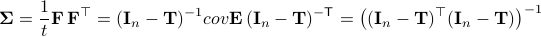  mathbf{Sigma} = frac{1}{t}mathbf{F},mathbf{F}^top = (mathbf{I}_n-mathbf{T})^{-1} covmathbf{E},(mathbf{I}_n-mathbf{T})^{-mathsf{T}} = bigl((mathbf{I}_n-mathbf{T})^top (mathbf{I}_n-mathbf{T})bigr)^{-1} 